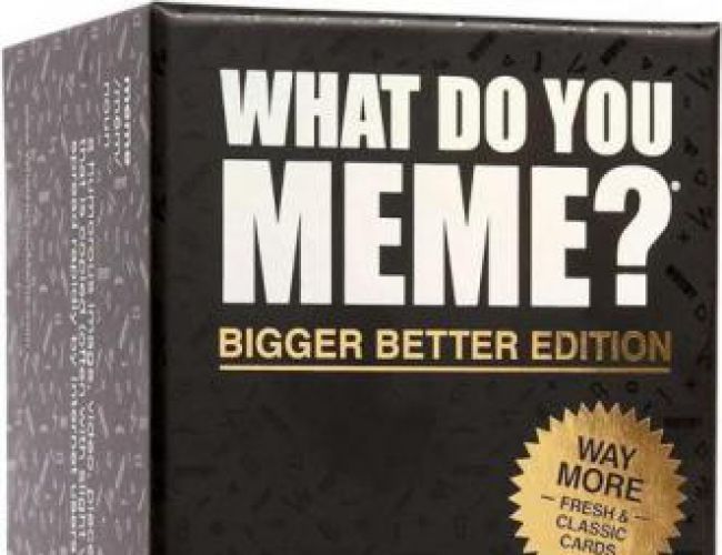 WHAT DO YOU MEME: BIGGER BETTER EDITION